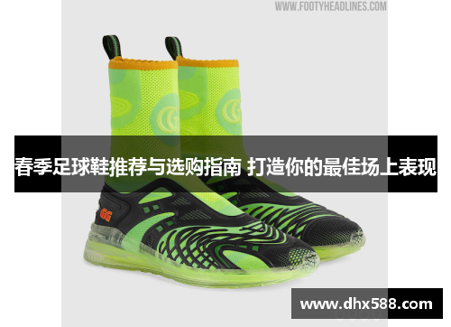 春季足球鞋推荐与选购指南 打造你的最佳场上表现