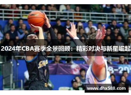 2024年CBA赛季全景回顾：精彩对决与新星崛起