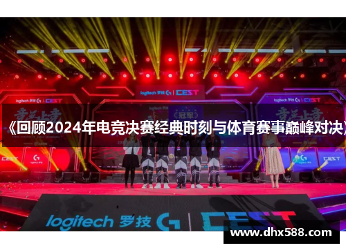 《回顾2024年电竞决赛经典时刻与体育赛事巅峰对决》