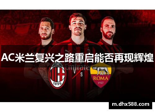 AC米兰复兴之路重启能否再现辉煌