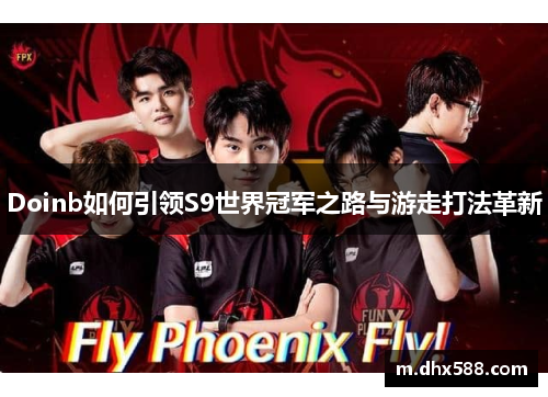 Doinb如何引领S9世界冠军之路与游走打法革新
