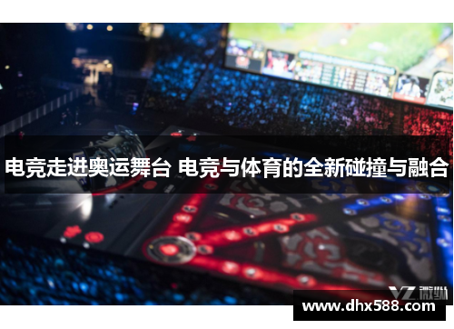 电竞走进奥运舞台 电竞与体育的全新碰撞与融合 电竞走进奥运舞台 电竞与体育的全新碰撞与融合