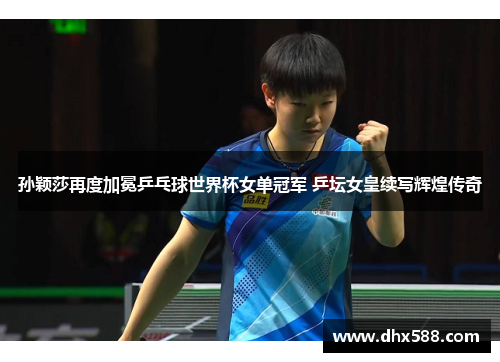 孙颖莎再度加冕乒乓球世界杯女单冠军 乒坛女皇续写辉煌传奇