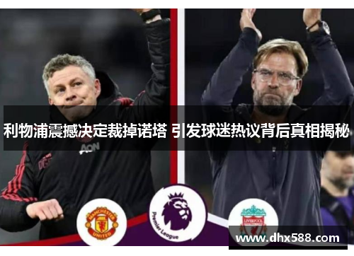 利物浦震撼决定裁掉诺塔 引发球迷热议背后真相揭秘