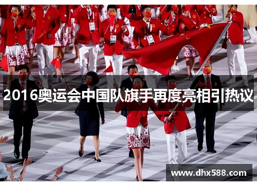 2016奥运会中国队旗手再度亮相引热议